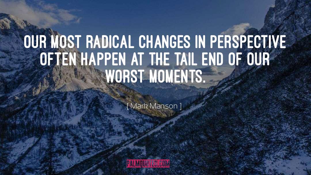 Mark Manson Quotes: Our most radical changes in