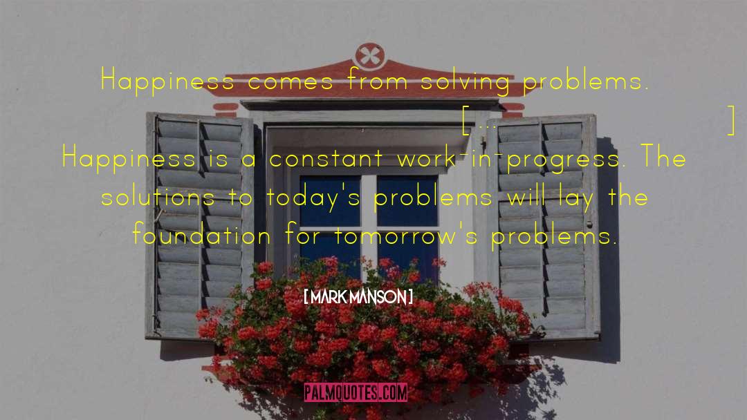 Mark Manson Quotes: Happiness comes from solving problems.