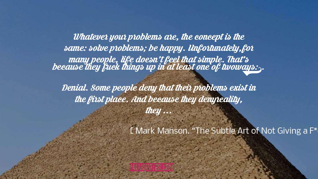 Mark Manson. “The Subtle Art Of Not Giving A F*ck.” Quotes: Whatever your problems are, the