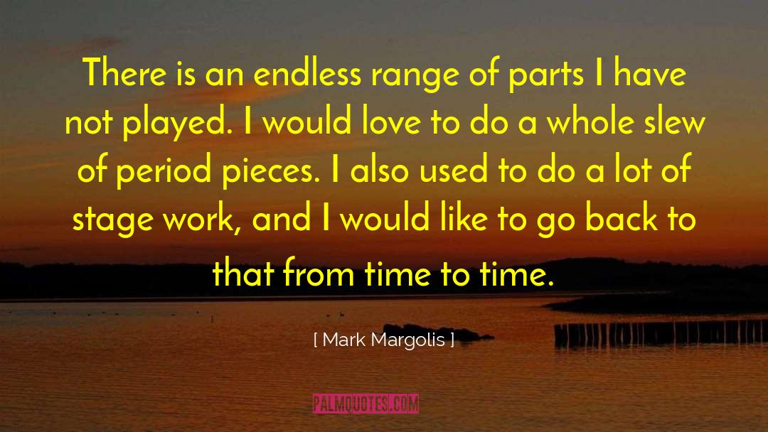 Mark Margolis Quotes: There is an endless range
