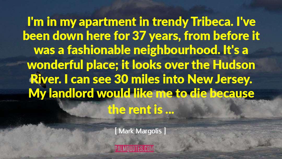 Mark Margolis Quotes: I'm in my apartment in