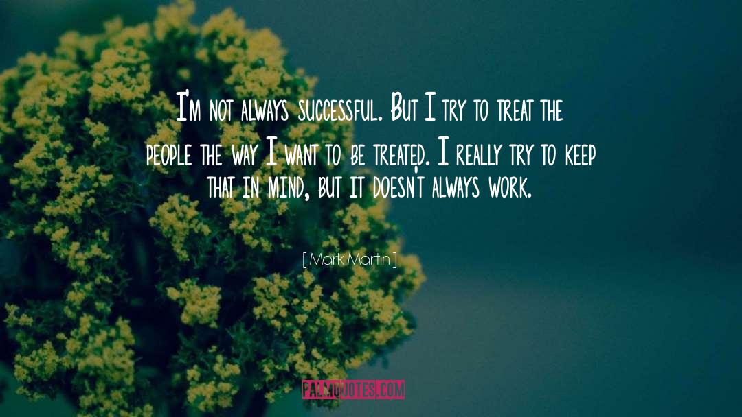 Mark Martin Quotes: I'm not always successful. But