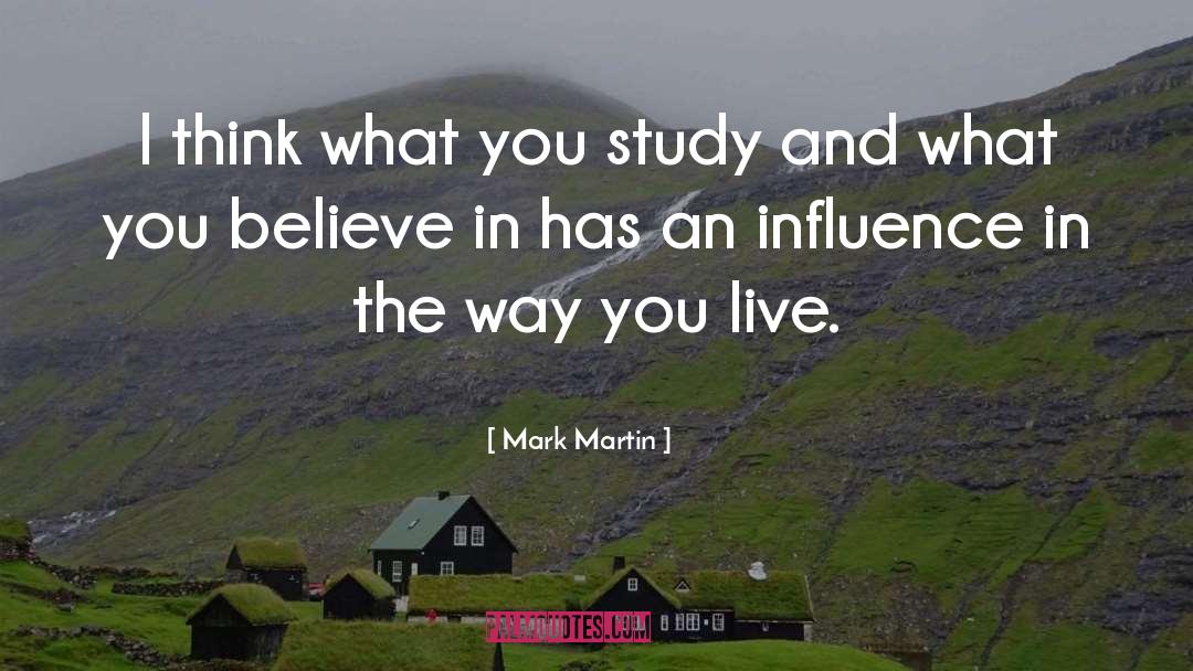 Mark Martin Quotes: I think what you study