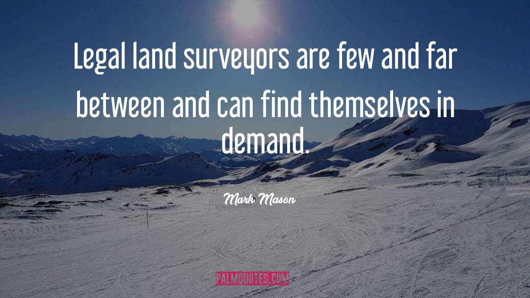 Mark Mason Quotes: Legal land surveyors are few