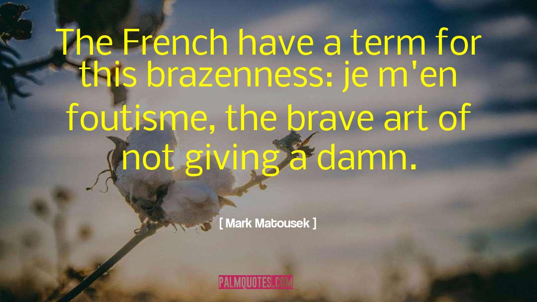 Mark Matousek Quotes: The French have a term