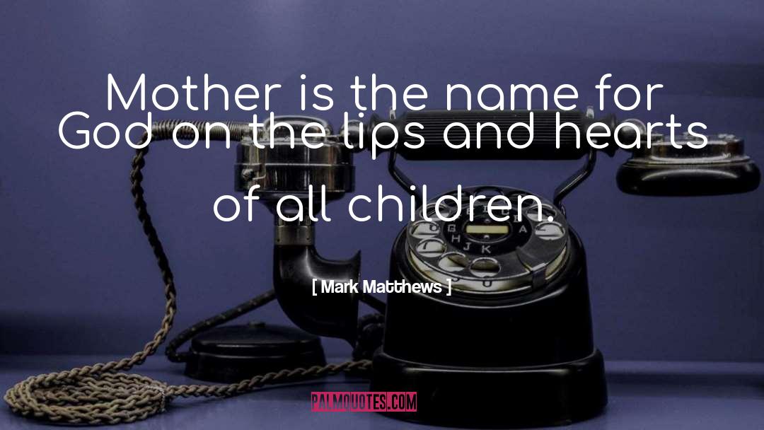 Mark Matthews Quotes: Mother is the name for