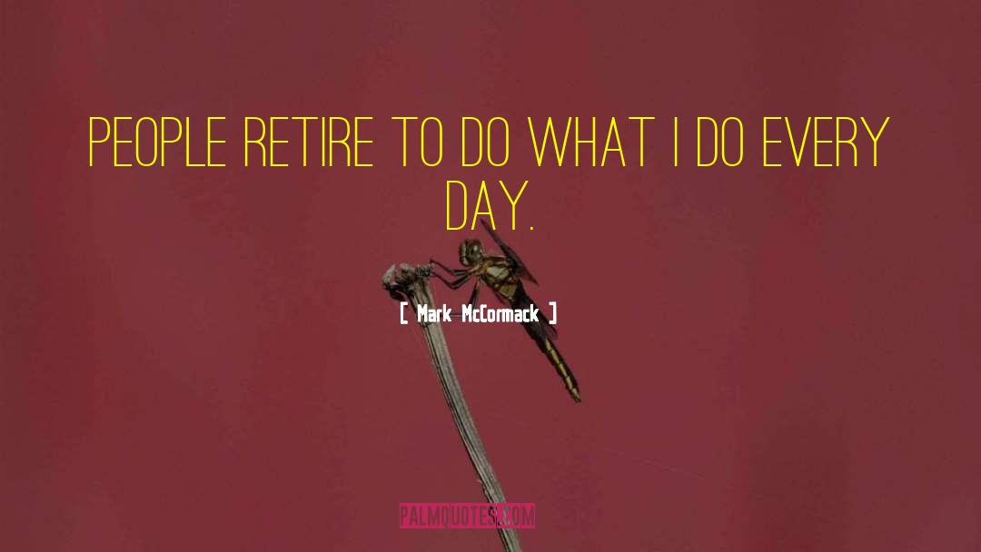 Mark McCormack Quotes: People retire to do what