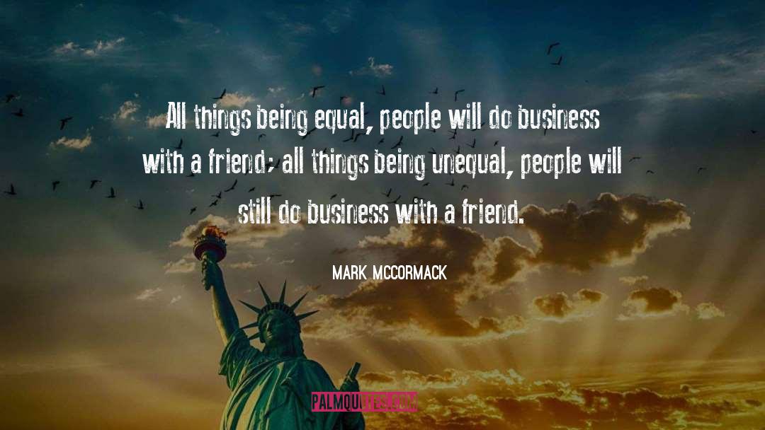 Mark McCormack Quotes: All things being equal, people