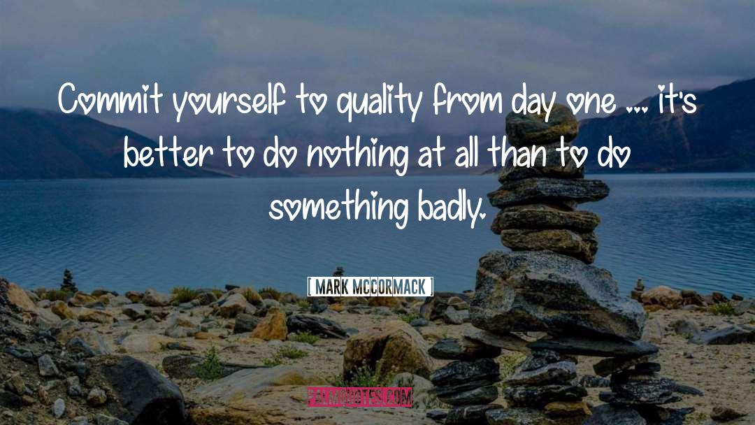 Mark McCormack Quotes: Commit yourself to quality from