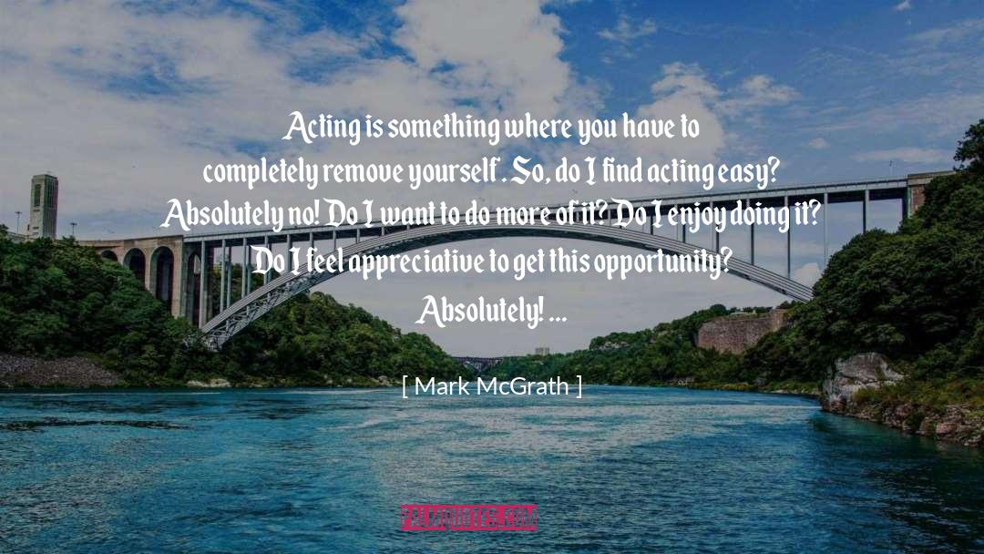 Mark McGrath Quotes: Acting is something where you