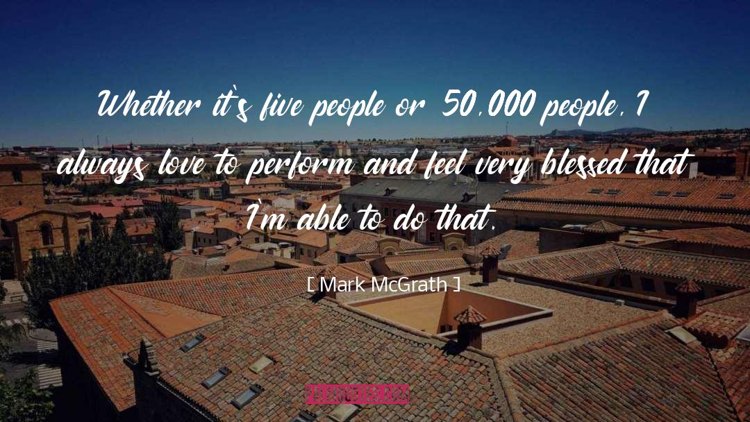 Mark McGrath Quotes: Whether it's five people or