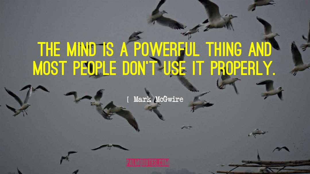 Mark McGwire Quotes: The mind is a powerful