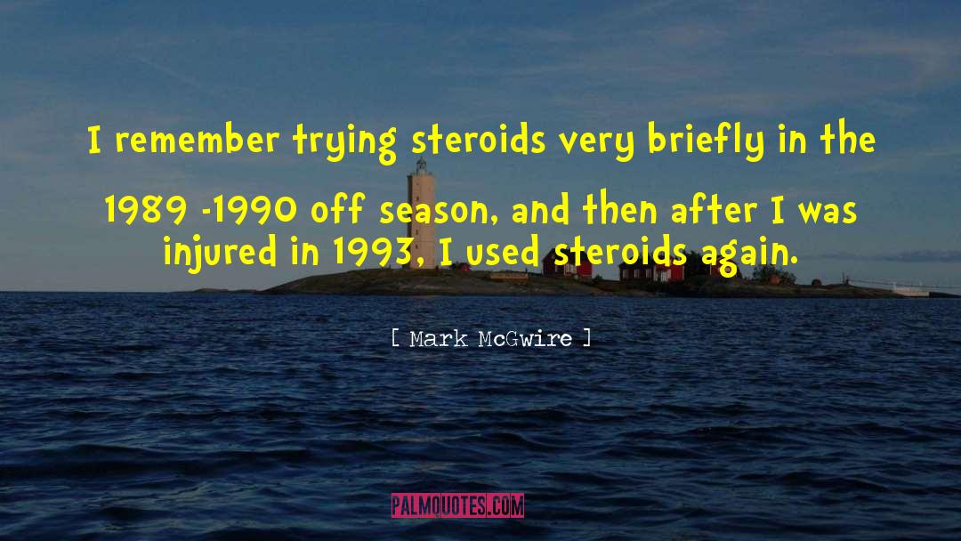 Mark McGwire Quotes: I remember trying steroids very