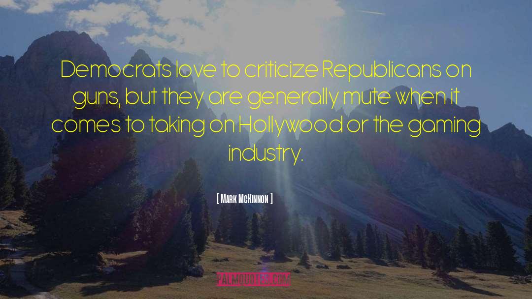 Mark McKinnon Quotes: Democrats love to criticize Republicans