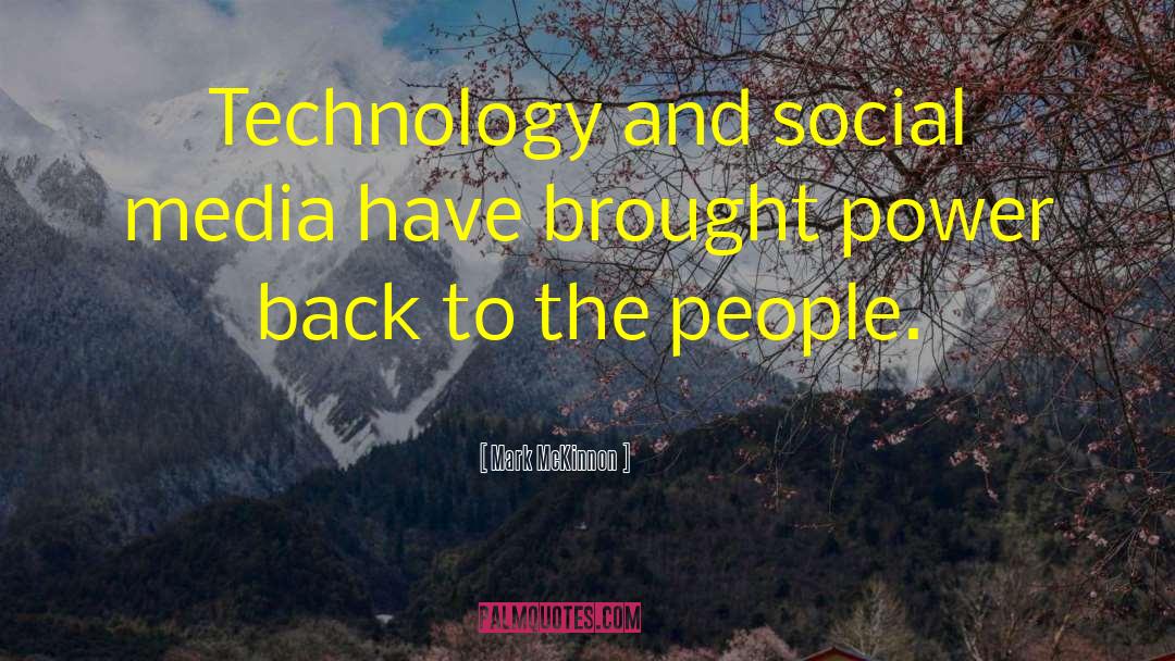 Mark McKinnon Quotes: Technology and social media have