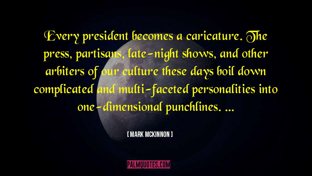 Mark McKinnon Quotes: Every president becomes a caricature.
