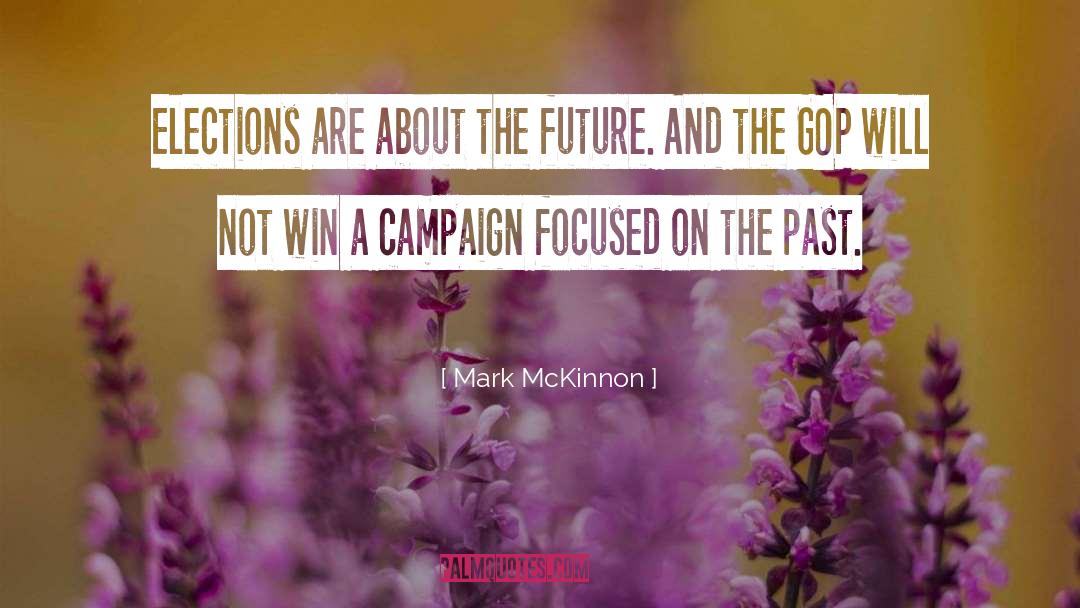 Mark McKinnon Quotes: Elections are about the future.