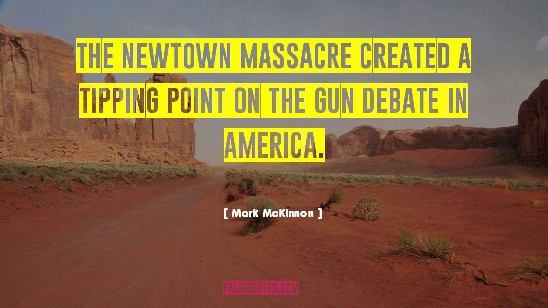 Mark McKinnon Quotes: The Newtown massacre created a