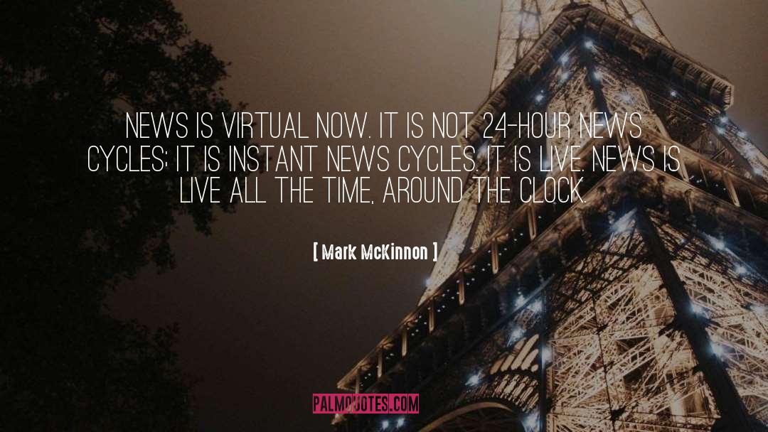 Mark McKinnon Quotes: News is virtual now. It