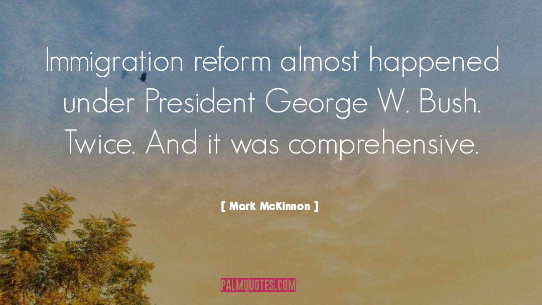 Mark McKinnon Quotes: Immigration reform almost happened under