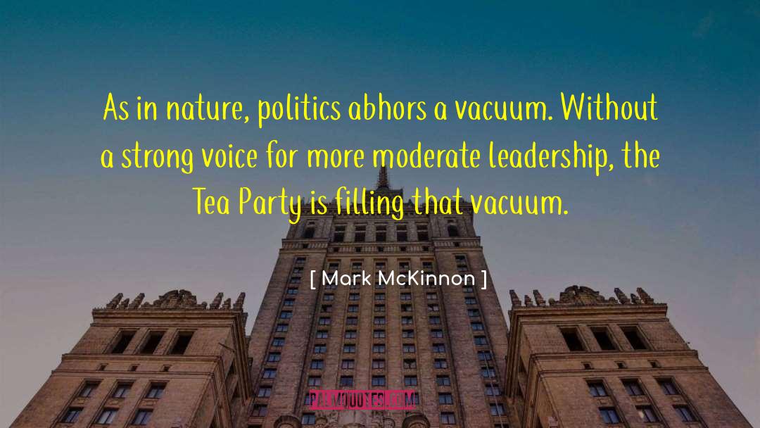 Mark McKinnon Quotes: As in nature, politics abhors