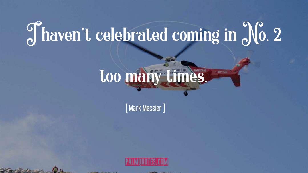 Mark Messier Quotes: I haven't celebrated coming in