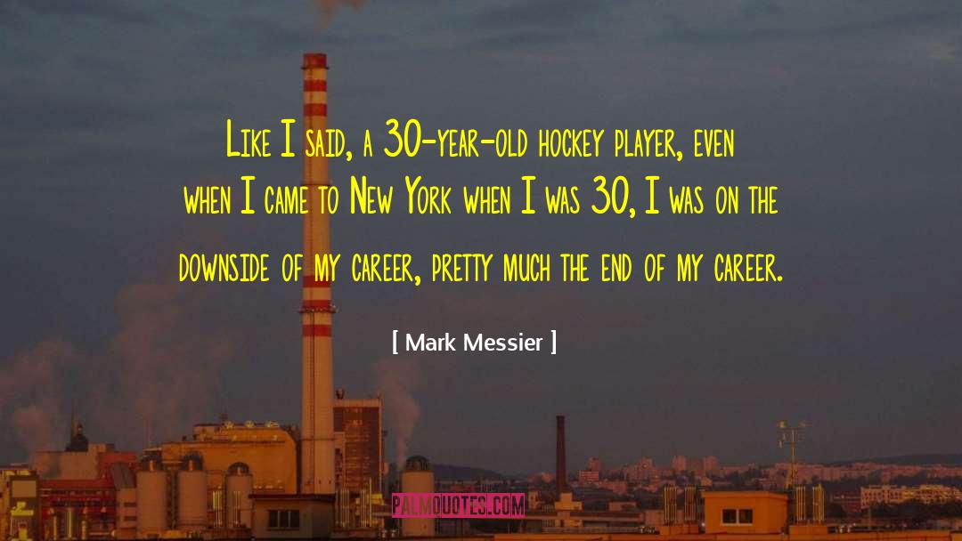 Mark Messier Quotes: Like I said, a 30-year-old