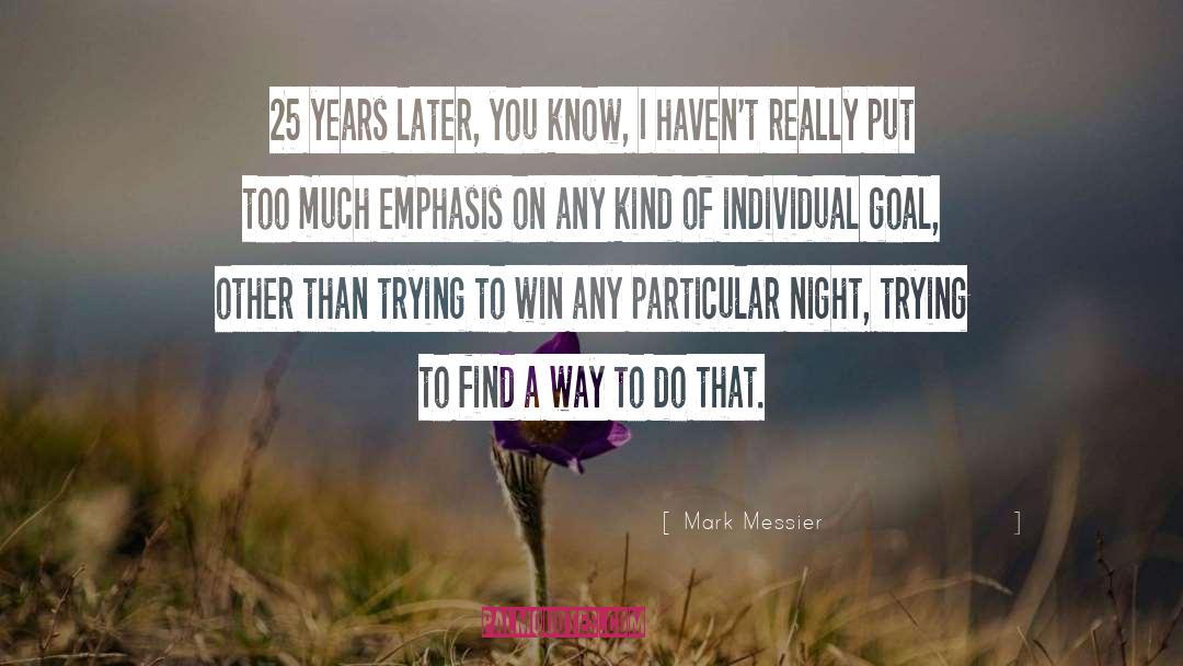 Mark Messier Quotes: 25 years later, you know,