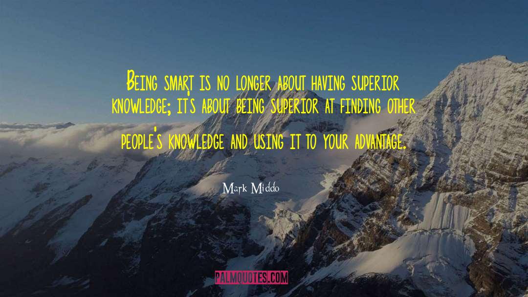 Mark Middo Quotes: Being smart is no longer