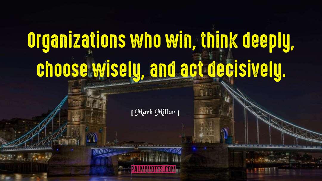 Mark Millar Quotes: Organizations who win, think deeply,