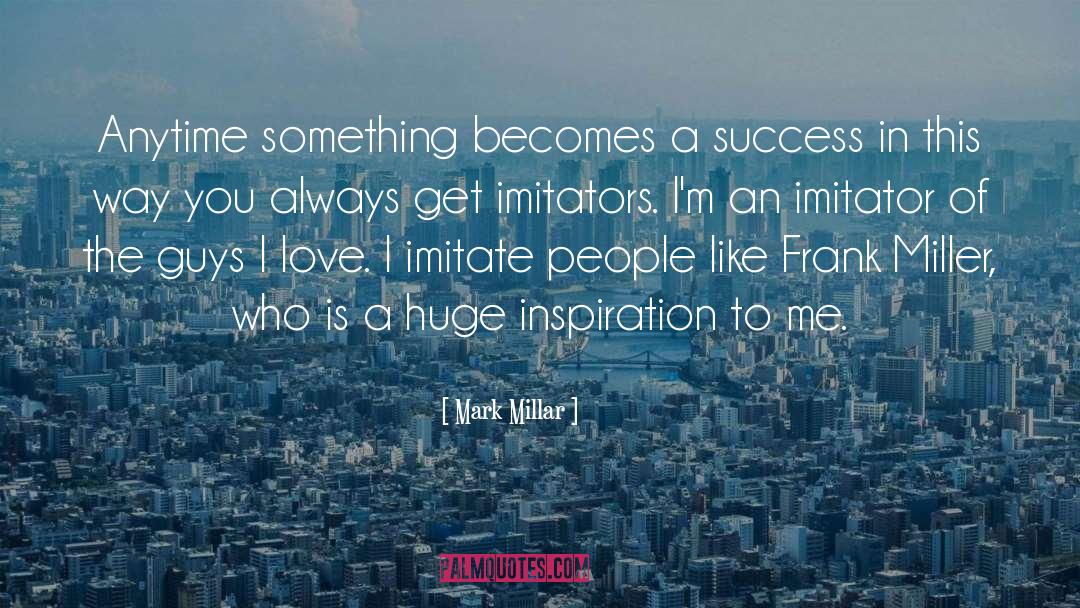 Mark Millar Quotes: Anytime something becomes a success