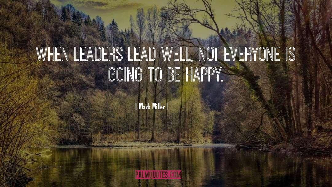 Mark Miller Quotes: When leaders lead well, not