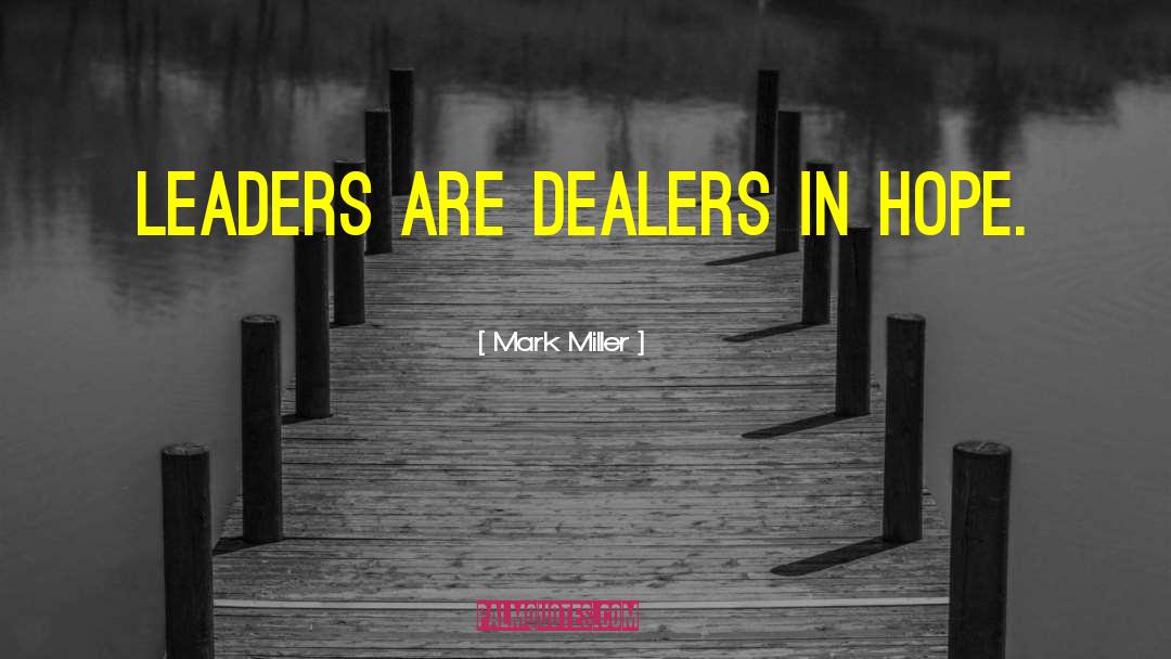 Mark Miller Quotes: Leaders are dealers in hope.