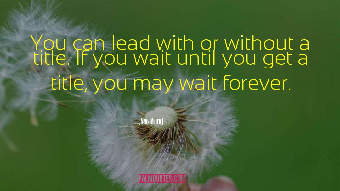 Mark Miller Quotes: You can lead with or