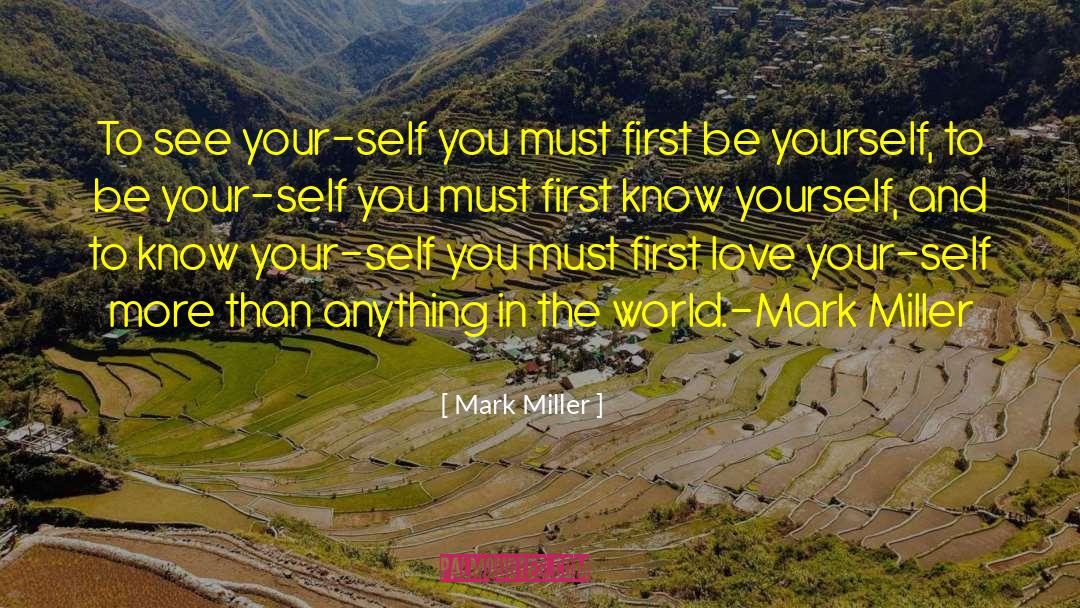 Mark Miller Quotes: To see your-self you must