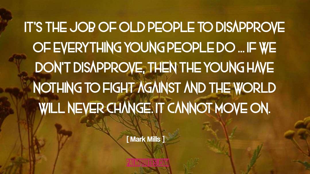 Mark Mills Quotes: It's the job of old