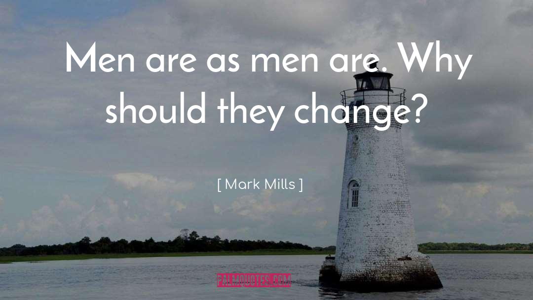 Mark Mills Quotes: Men are as men are.