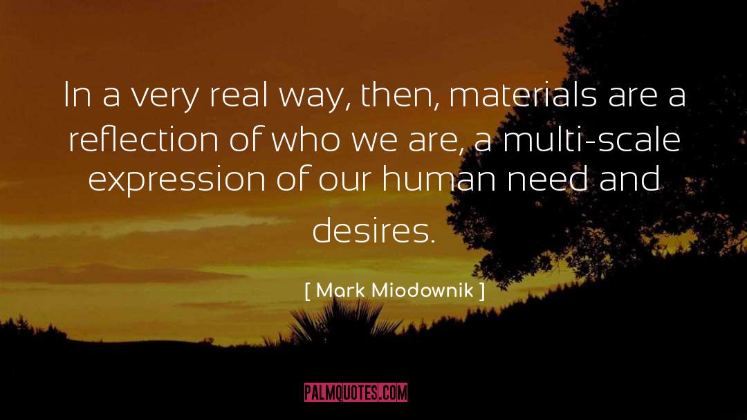 Mark Miodownik Quotes: In a very real way,