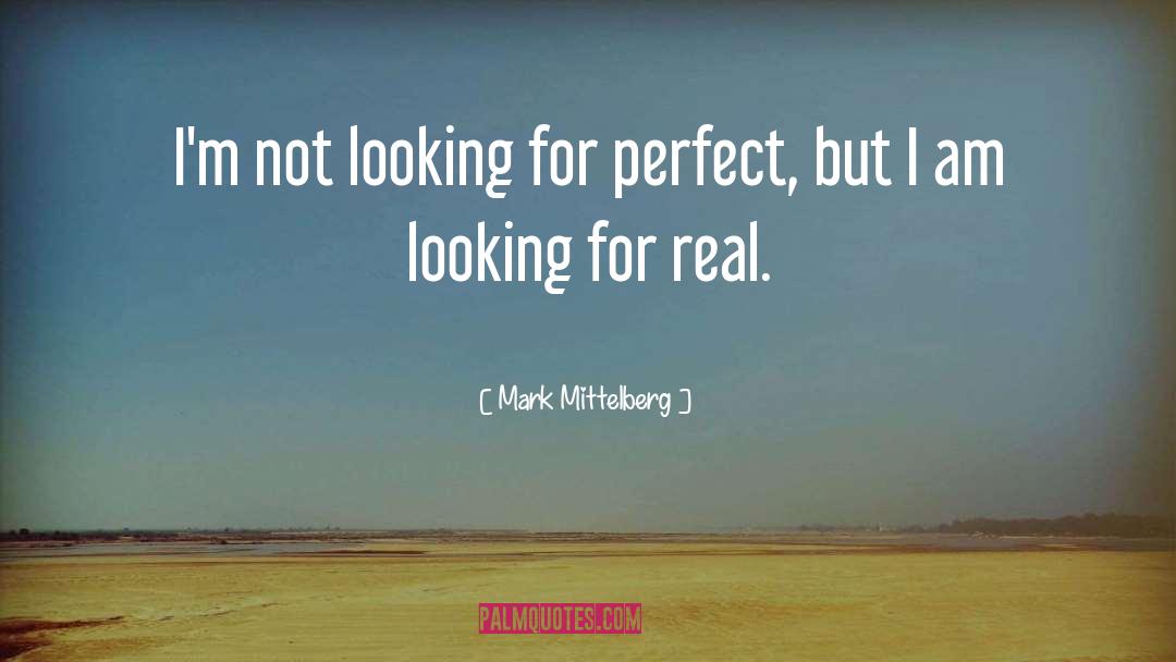 Mark Mittelberg Quotes: I'm not looking for perfect,