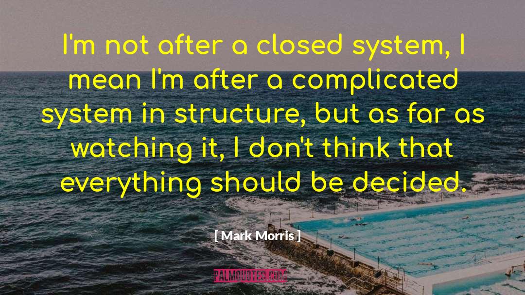 Mark Morris Quotes: I'm not after a closed