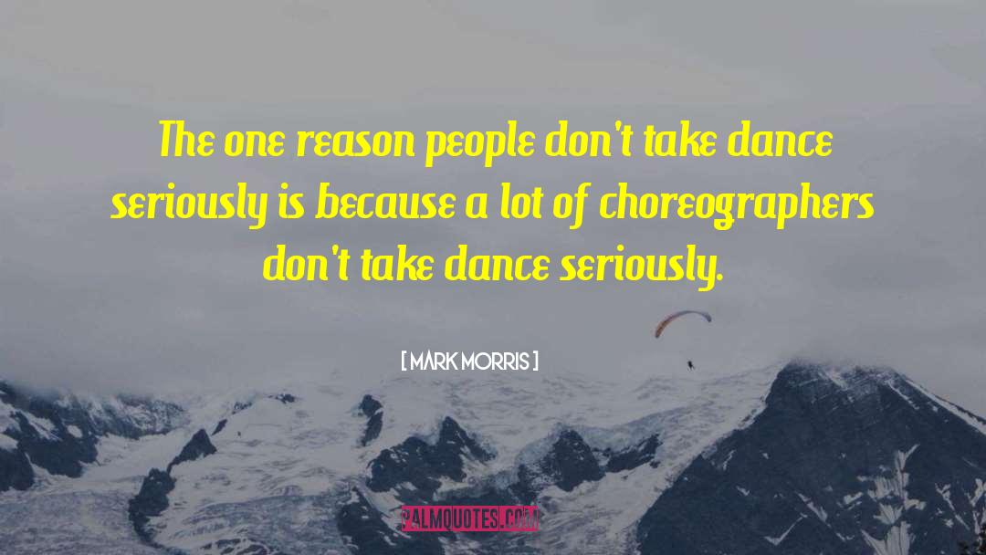Mark Morris Quotes: The one reason people don't