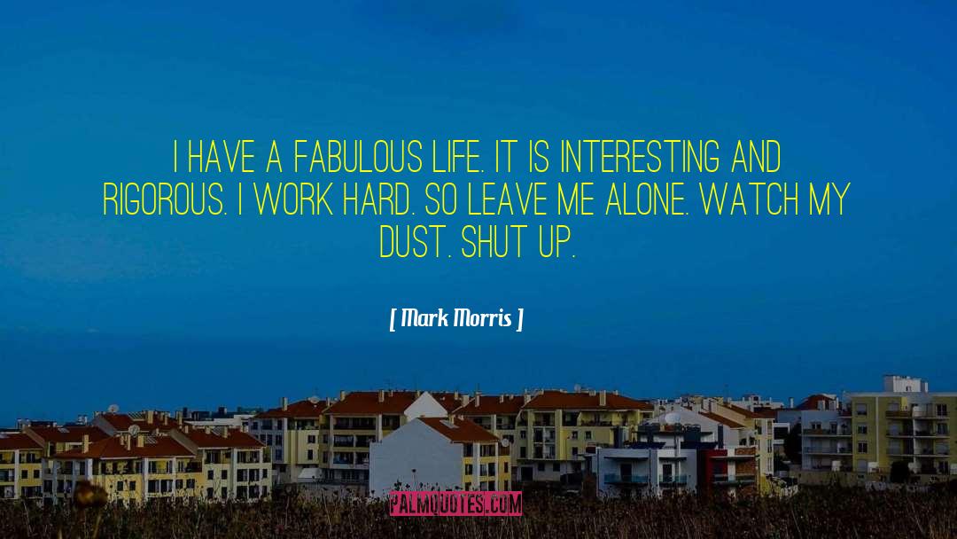 Mark Morris Quotes: I have a fabulous life.