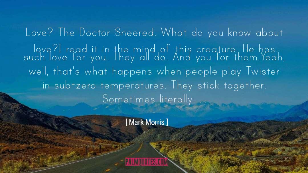 Mark Morris Quotes: Love? The Doctor Sneered. What