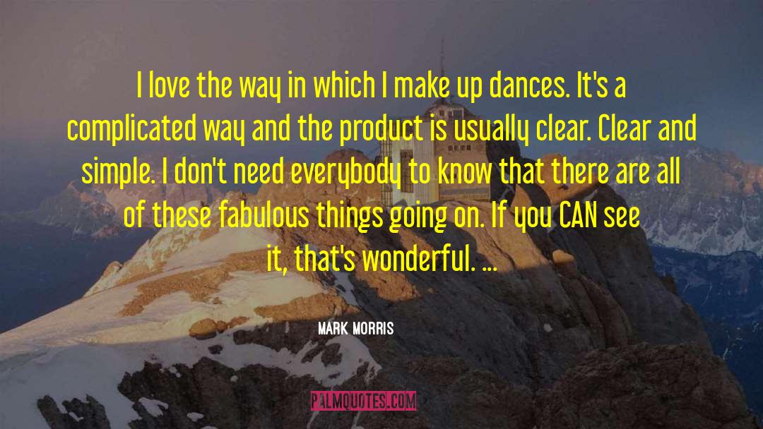 Mark Morris Quotes: I love the way in