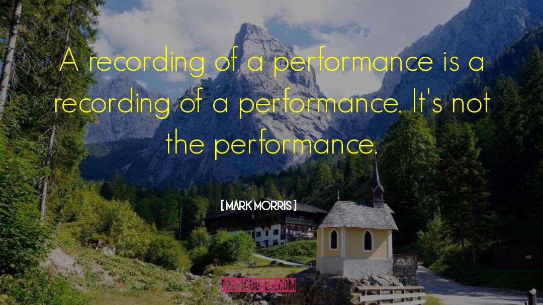 Mark Morris Quotes: A recording of a performance