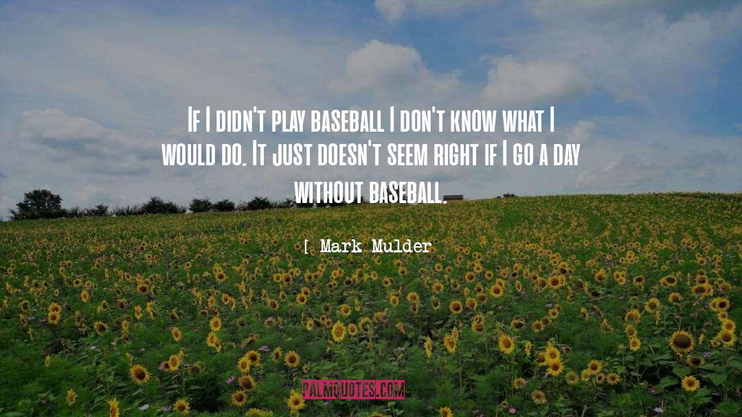 Mark Mulder Quotes: If I didn't play baseball