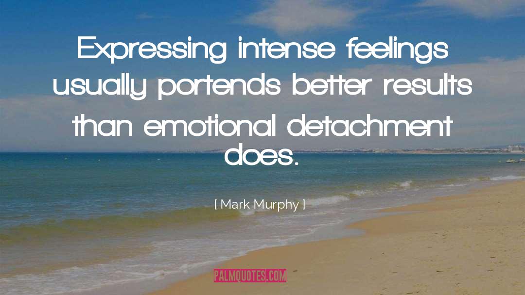 Mark Murphy Quotes: Expressing intense feelings usually portends