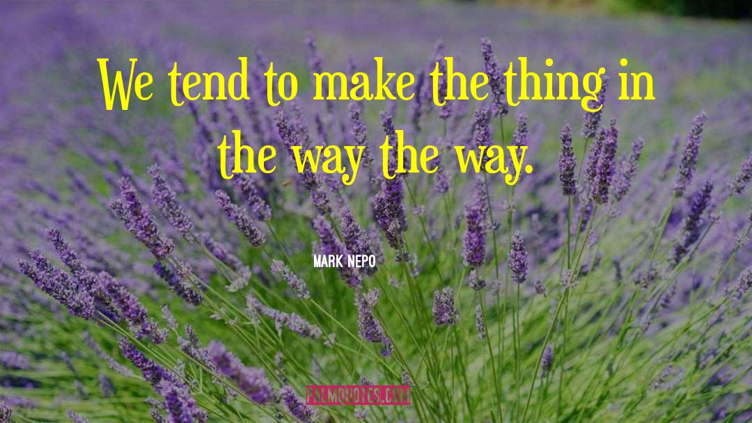 Mark Nepo Quotes: We tend to make the