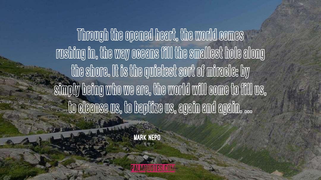 Mark Nepo Quotes: Through the opened heart, the