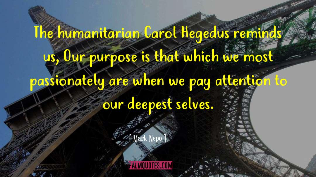 Mark Nepo Quotes: The humanitarian Carol Hegedus reminds